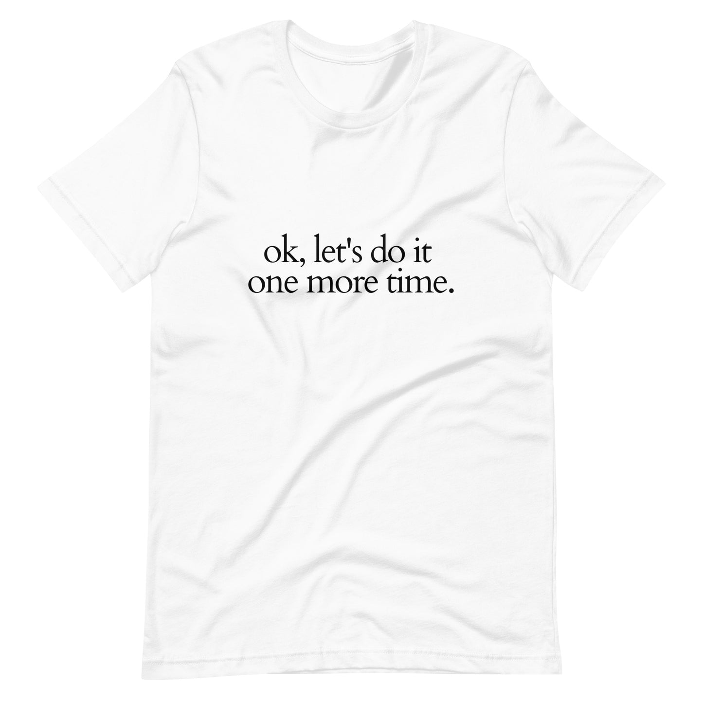 Ok, let's do it one more time Dance T-Shirt